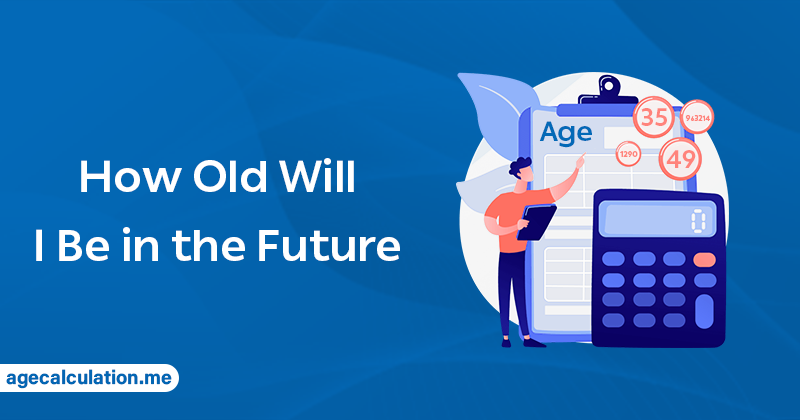 How Old Will I Be in the Future